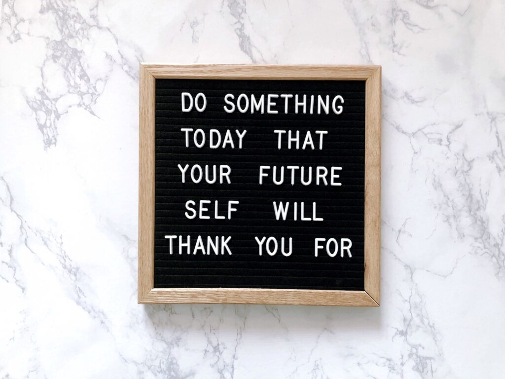 Do something today that your future self will thank you for